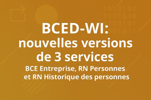 BCED-WI : nouvelles versions des services BCE Entreprise, RN Personnes et RN Historique des personnes